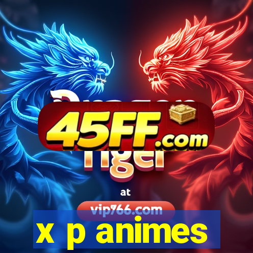 x p animes